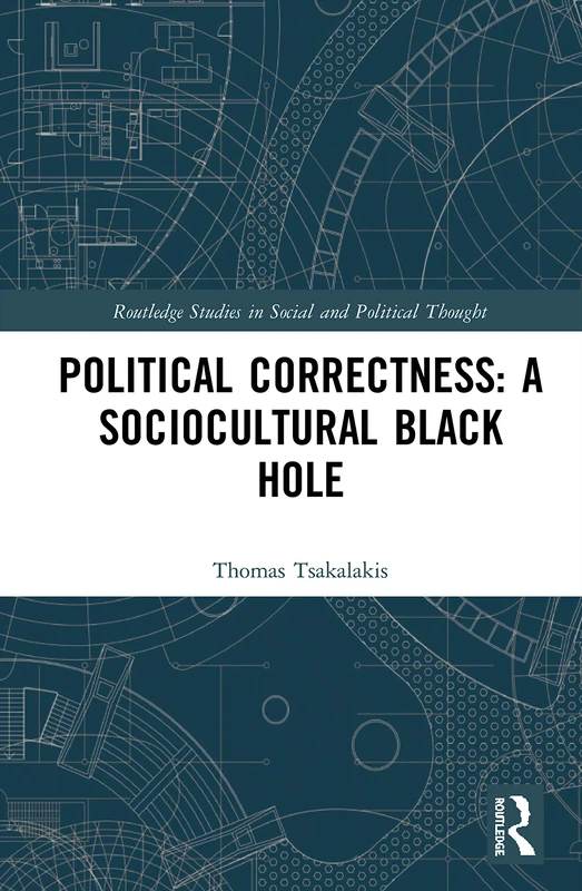Political Correctness: A Sociocultural Black Hole (Routledge Studies in Social and Political Thought)