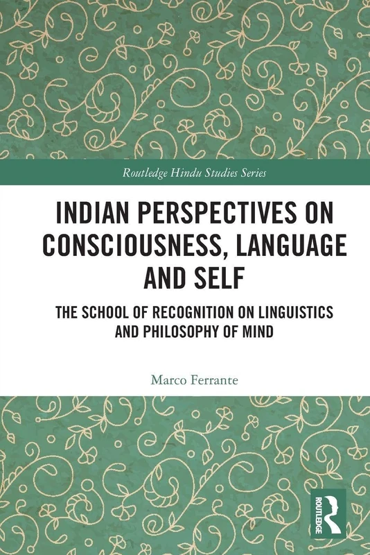 Indian Perspectives on Consciousness, Language and Self: The School of Recognition on Linguistics and Philosophy of Mind (Routledge Hindu Studies Series)