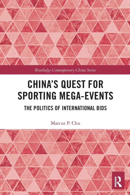 China's Quest for Sporting Mega-Events: The Politics of International Bids (Routledge Contemporary China Series)