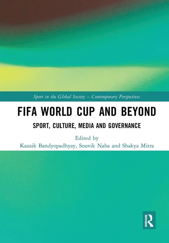 FIFA World Cup and Beyond: Sport, Culture, Media and Governance (Sport in the Global Society – Contemporary Perspectives)