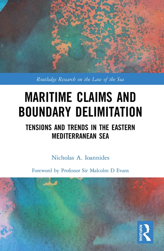 Maritime Claims and Boundary Delimitation: Tensions and Trends in the Eastern Mediterranean Sea (Routledge Research on the Law of the Sea)