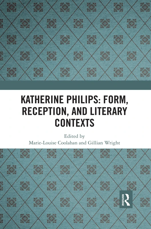 Katherine Philips: Form, Reception, and Literary Contexts (Historical Women's Writing)
