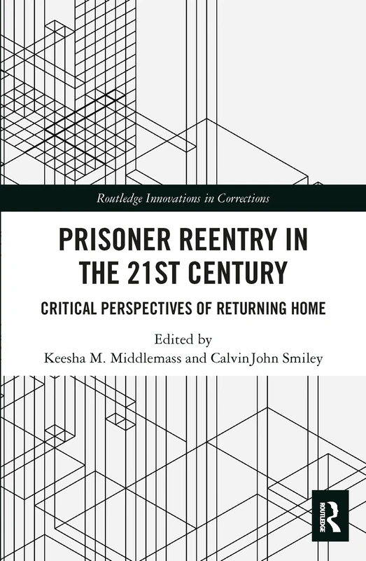 Prisoner Reentry in the 21st Century: Critical Perspectives of Returning Home (Innovations in Corrections)