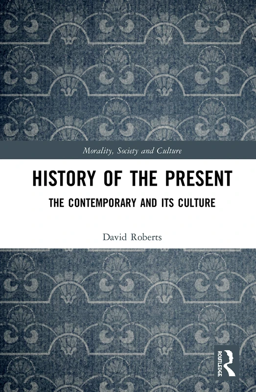 History of the Present: The Contemporary and its Culture (Morality, Society and Culture)