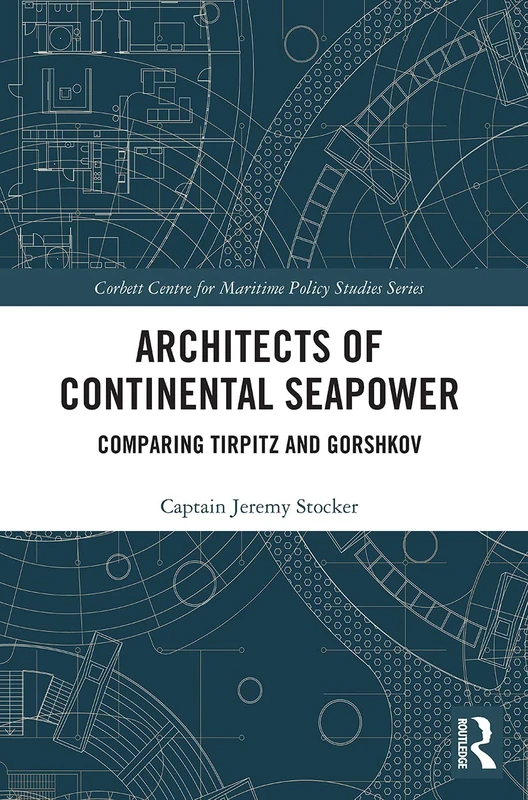 Architects of Continental Seapower: Comparing Tirpitz and Gorshkov (Corbett Centre for Maritime Policy Studies Series) - Image 1