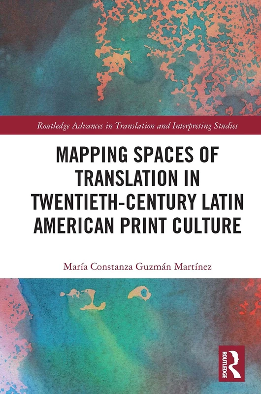 Mapping Spaces of Translation in Twentieth-Century Latin American Print Culture (Routledge Advances in Translation and Interpreting Studies)