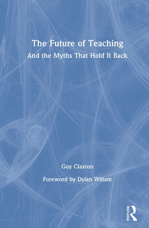 Routledge - The Future of Teaching: And the Myths That Hold It Back