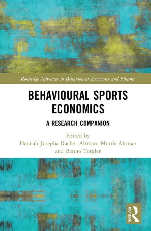 Behavioural Sports Economics: A Research Companion (Routledge Advances in Behavioural Economics and Finance)