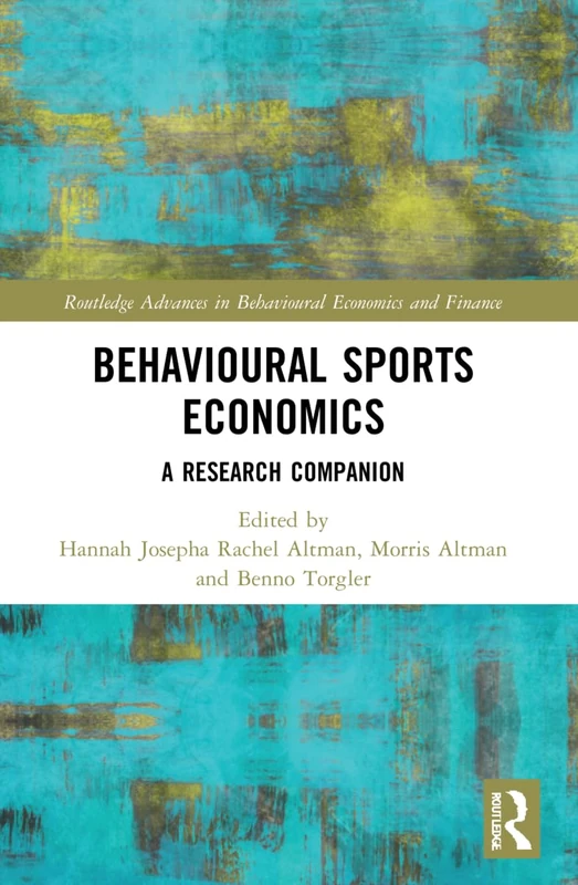 Behavioural Sports Economics: A Research Companion (Routledge Advances in Behavioural Economics and Finance)
