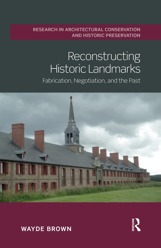 Reconstructing Historic Landmarks: Fabrication, Negotiation, and the Past (Routledge Research in Architectural Conservation and Historic Preservation) - Image 1