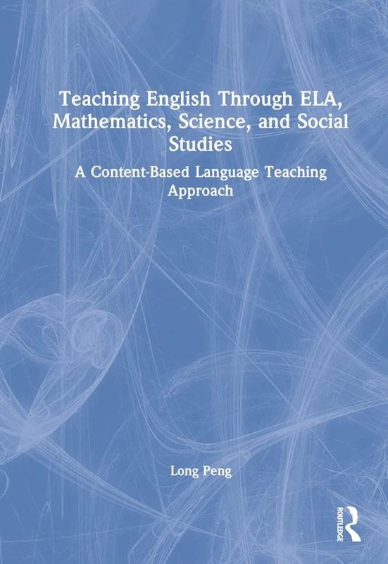 Teaching English Through ELA, Mathematics, Science, and Social Studies: A Content-Based Language Teaching Approach