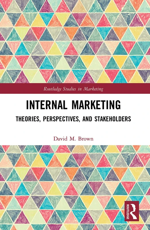 Internal Marketing: Theories, Perspectives, and Stakeholders (Routledge Studies in Marketing)