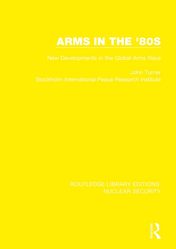 Arms in the '80s: New Developments in the Global Arms Race: 15 (Routledge Library Editions: Nuclear Security)