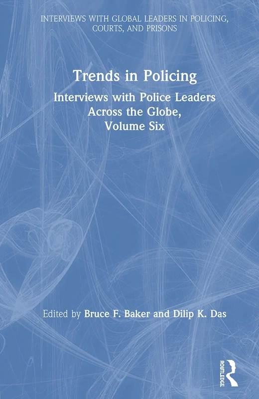 Trends in Policing: Interviews with Police Leaders Across the Globe, Volume Six (Interviews with Global Leaders in Policing, Courts, and Prisons)