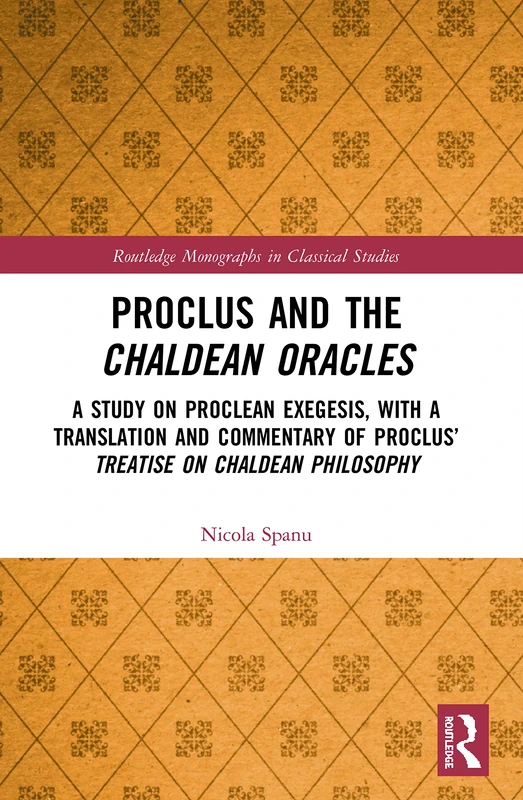 Proclus and the Chaldean Oracles: A Study on Proclean Exegesis, with a Translation and Commentary of Proclus’ Treatise On Chaldean Philosophy (Routledge Monographs in Classical Studies) - Image 1
