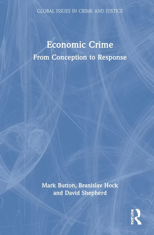 Economic Crime: From Conception to Response (Global Issues in Crime and Justice)