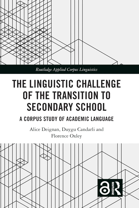 The Linguistic Challenge of the Transition to Secondary School: A Corpus Study of Academic Language (Routledge Applied Corpus Linguistics)