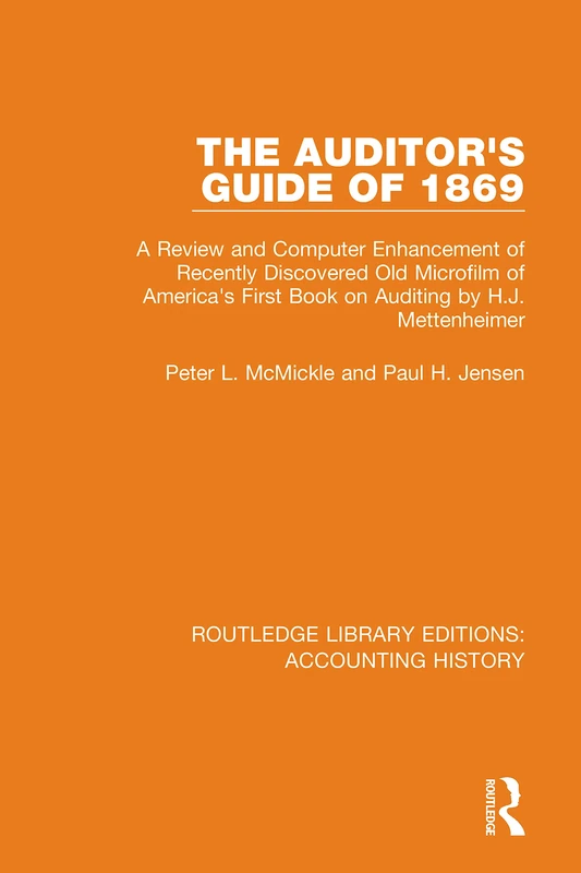 The Auditor's Guide of 1869: A Review and Computer Enhancement of Recently Discovered Old Microfilm of America's First Book on Auditing by H.J. ... Library Editions: Accounting History)