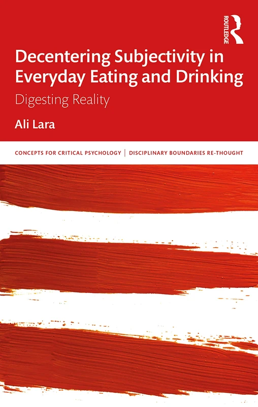 Decentering Subjectivity in Everyday Eating and Drinking: Digesting Reality (Concepts for Critical Psychology)