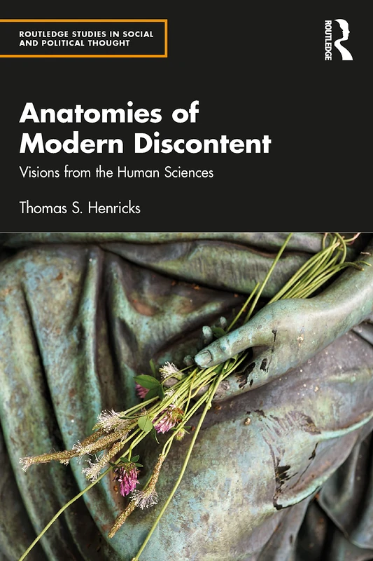 Anatomies of Modern Discontent: Visions from the Human Sciences (Routledge Studies in Social and Political Thought)