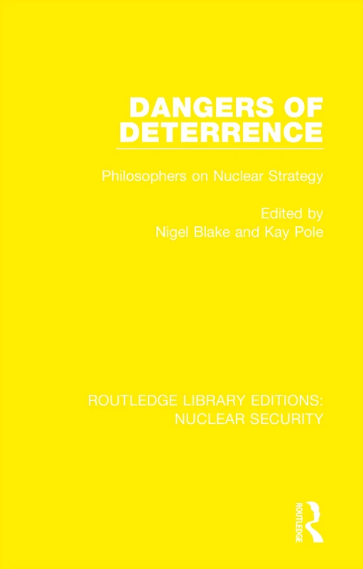 Dangers of Deterrence: Philosophers on Nuclear Strategy: 17 (Routledge Library Editions: Nuclear Security)