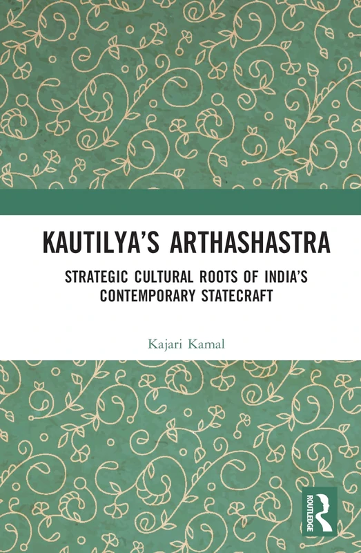 Kautilya’s Arthashastra: Strategic Cultural Roots of India’s Contemporary Statecraft