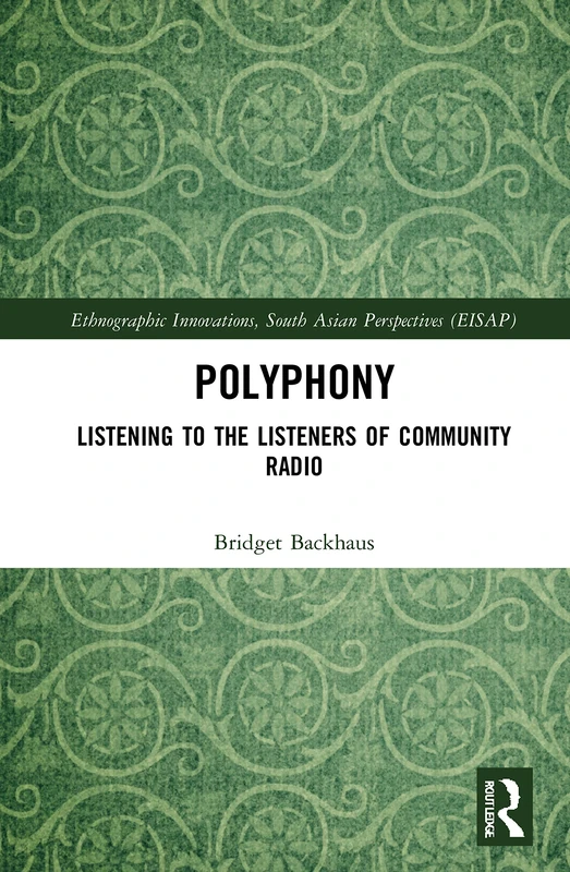 Polyphony: Listening to the Listeners of Community Radio (Ethnographic Innovations, South Asian Perspectives)