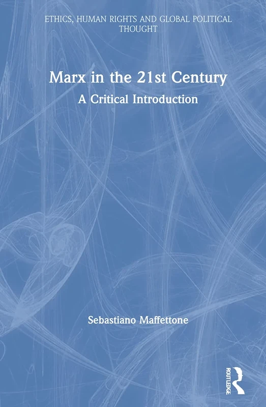 Marx in the 21st Century: A Critical Introduction (Ethics, Human Rights and Global Political Thought)
