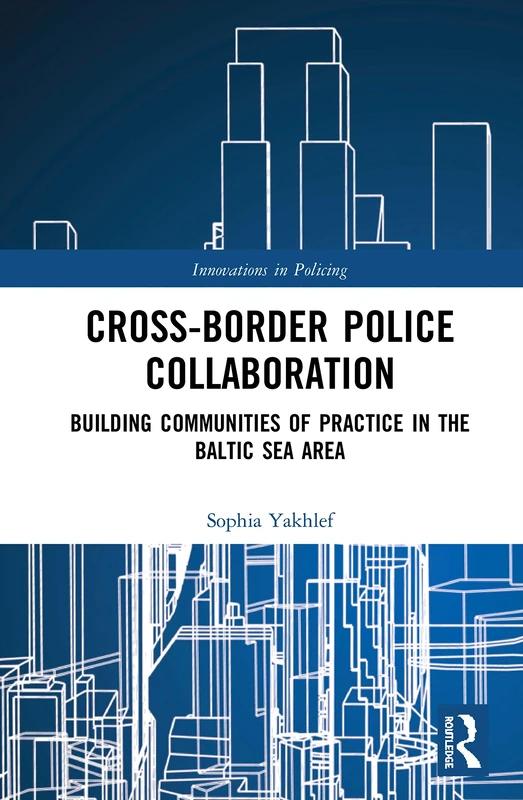 Cross-Border Police Collaboration: Building Communities of Practice in the Baltic Sea Area (Innovations in Policing)