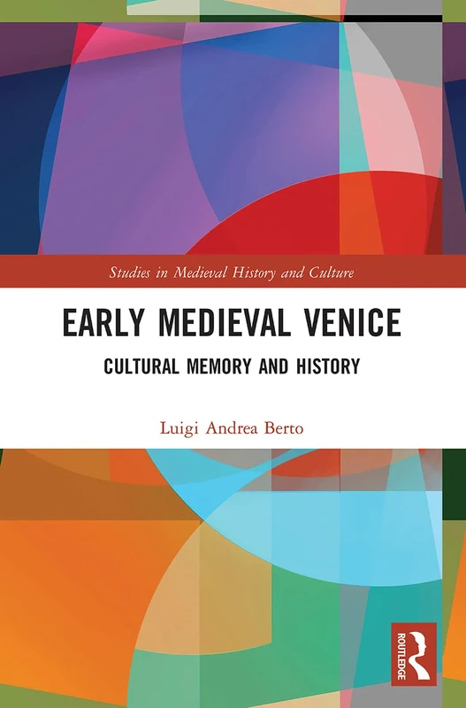 Early Medieval Venice: Cultural Memory and History (Studies in Medieval History and Culture)