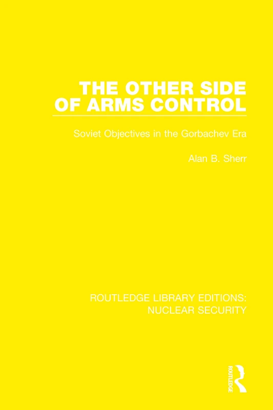 The Other Side of Arms Control: Soviet Objectives in the Gorbachev Era: 31 (Routledge Library Editions: Nuclear Security)