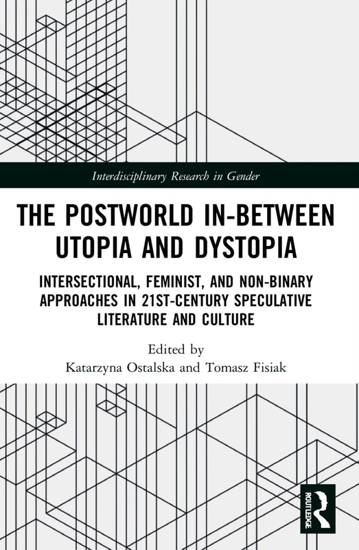 The Postworld In-Between Utopia and Dystopia: Intersectional, Feminist, and Non-Binary Approaches in 21st-Century Speculative Literature and Culture (Interdisciplinary Research in Gender)