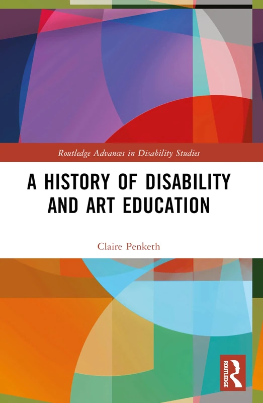 A History of Disability and Art Education (Routledge Advances in Disability Studies)