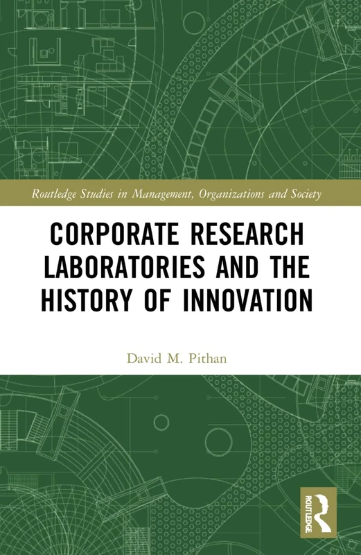 Corporate Research Laboratories and the History of Innovation (Routledge Studies in Management, Organizations and Society)
