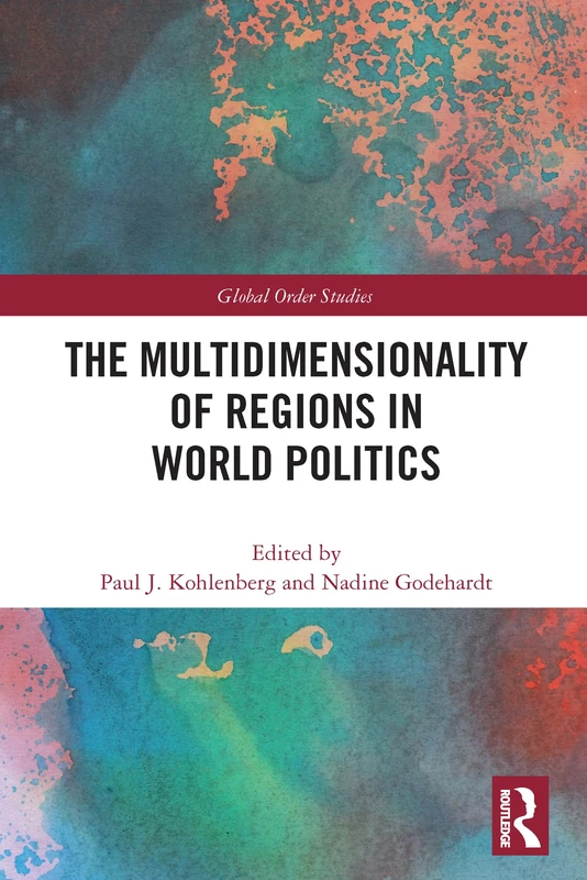 The Multidimensionality of Regions in World Politics (Routledge Series on Global Order Studies)