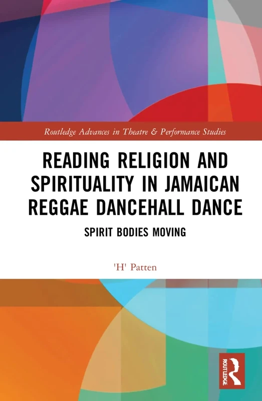 Reading Religion and Spirituality in Jamaican Reggae Dancehall Dance: Spirit Bodies Moving (Routledge Advances in Theatre & Performance Studies)