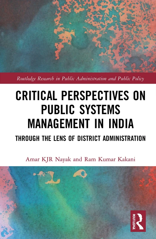 Critical Perspectives on Public Systems Management in India: Through the Lens of District Administration (Routledge Research in Public Administration and Public Policy)