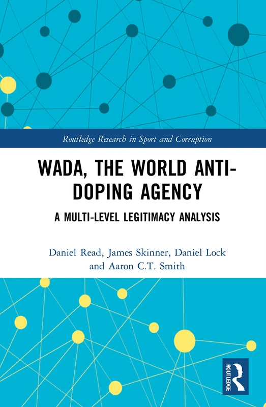 WADA, the World Anti-Doping Agency: A Multi-Level Legitimacy Analysis (Routledge Research in Sport and Corruption)