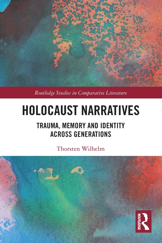 Holocaust Narratives: Trauma, Memory and Identity Across Generations (Routledge Studies in Comparative Literature)