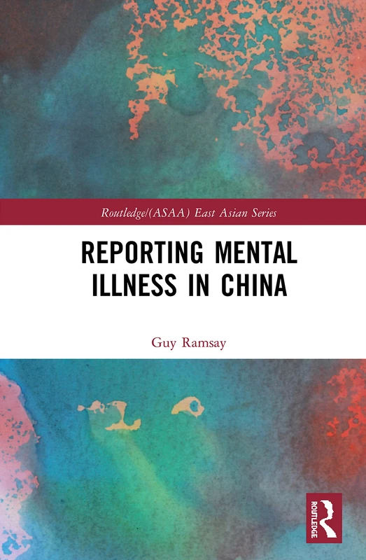 Routledge Reporting Mental Illness in China - ASAA Series