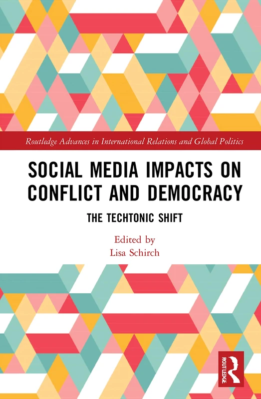 Social Media Impacts on Conflict and Democracy: The Techtonic Shift (Routledge Advances in International Relations and Global Politics)