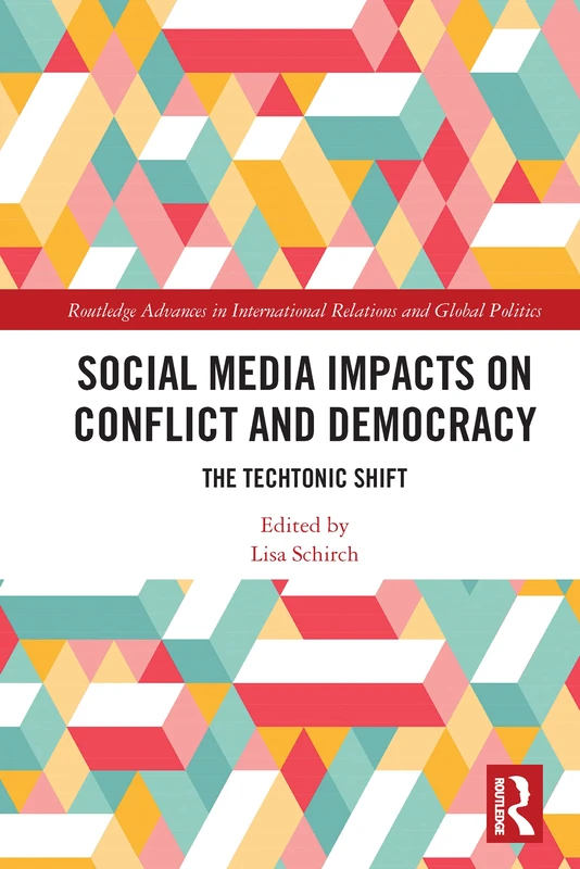 Social Media Impacts on Conflict and Democracy: The Techtonic Shift (Routledge Advances in International Relations and Global Politics)