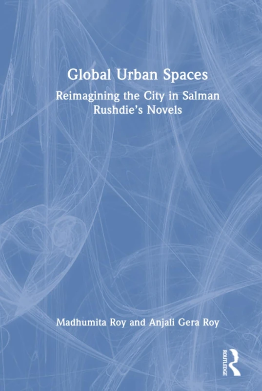 Global Urban Spaces: Salman Rushdie's Novels - Routledge India