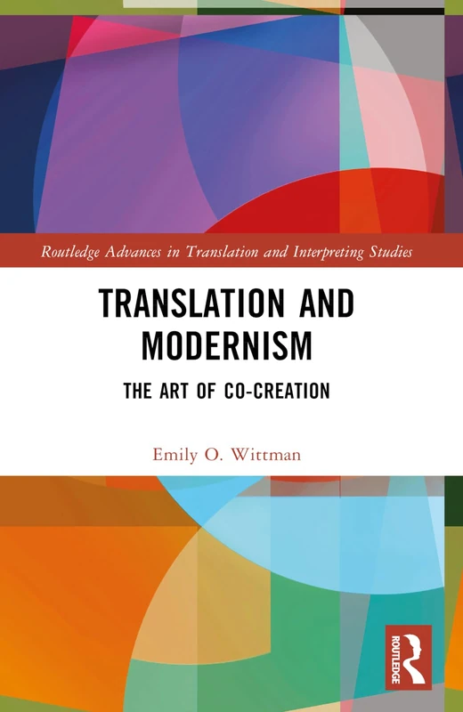 Translation and Modernism: The Art of Co-Creation (Routledge Advances in Translation and Interpreting Studies)