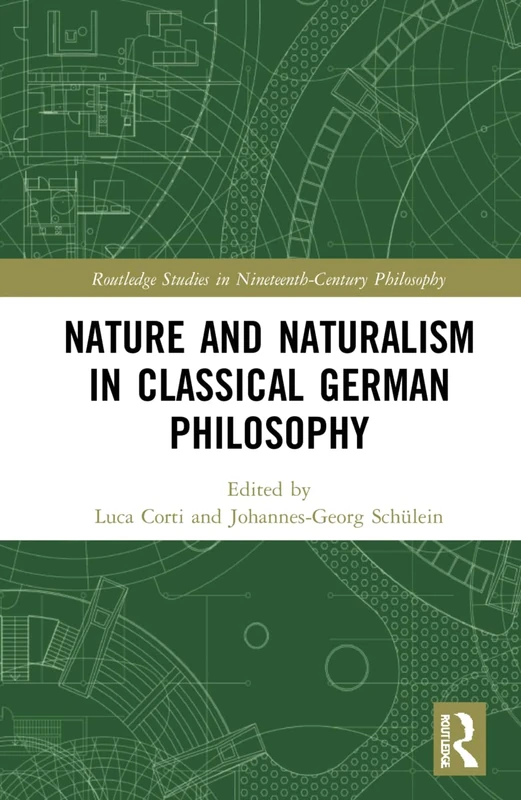 Nature and Naturalism in Classical German Philosophy (Routledge Studies in Nineteenth-Century Philosophy)