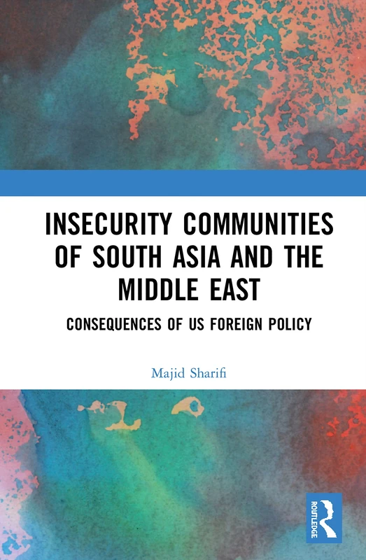 Insecurity Communities of South Asia and the Middle East: Consequences of US Foreign Policy
