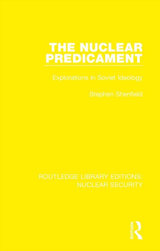 The Nuclear Predicament: Explorations in Soviet Ideology: 30 (Routledge Library Editions: Nuclear Security)