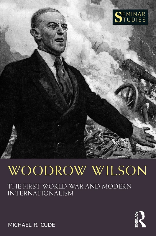 Woodrow Wilson: The First World War and Modern Internationalism (Seminar Studies)