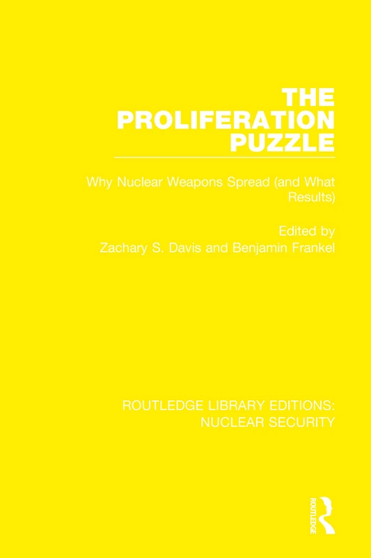 The Proliferation Puzzle: Why Nuclear Weapons Spread (and What Results): 22 (Routledge Library Editions: Nuclear Security)
