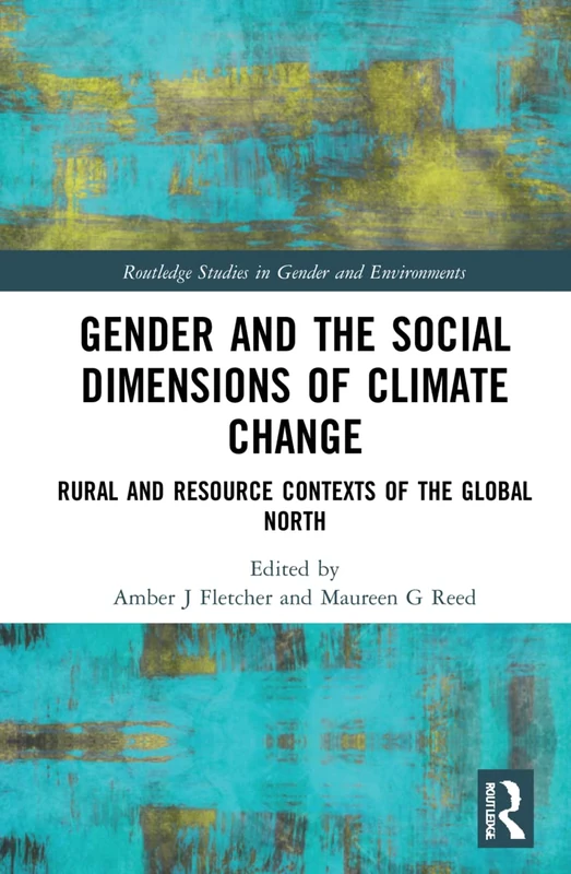 Gender and the Social Dimensions of Climate Change: Rural and Resource Contexts of the Global North (Routledge Studies in Gender and Environments)